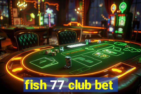 fish 77 club bet